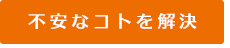 不安なコトを解決